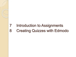 7 Introduction to Assignments
8 Creating Quizzes with Edmodo