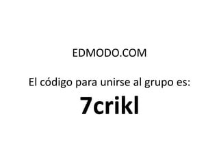 EDMODO.COM

El código para unirse al grupo es:

          7crikl
 