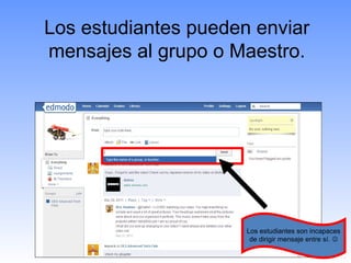 Los estudiantes pueden enviar
mensajes al grupo o Maestro.




                      Los estudiantes son incapaces
                       de dirigir mensaje entre sí. 
 