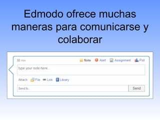 Edmodo ofrece muchas
maneras para comunicarse y
        colaborar
 