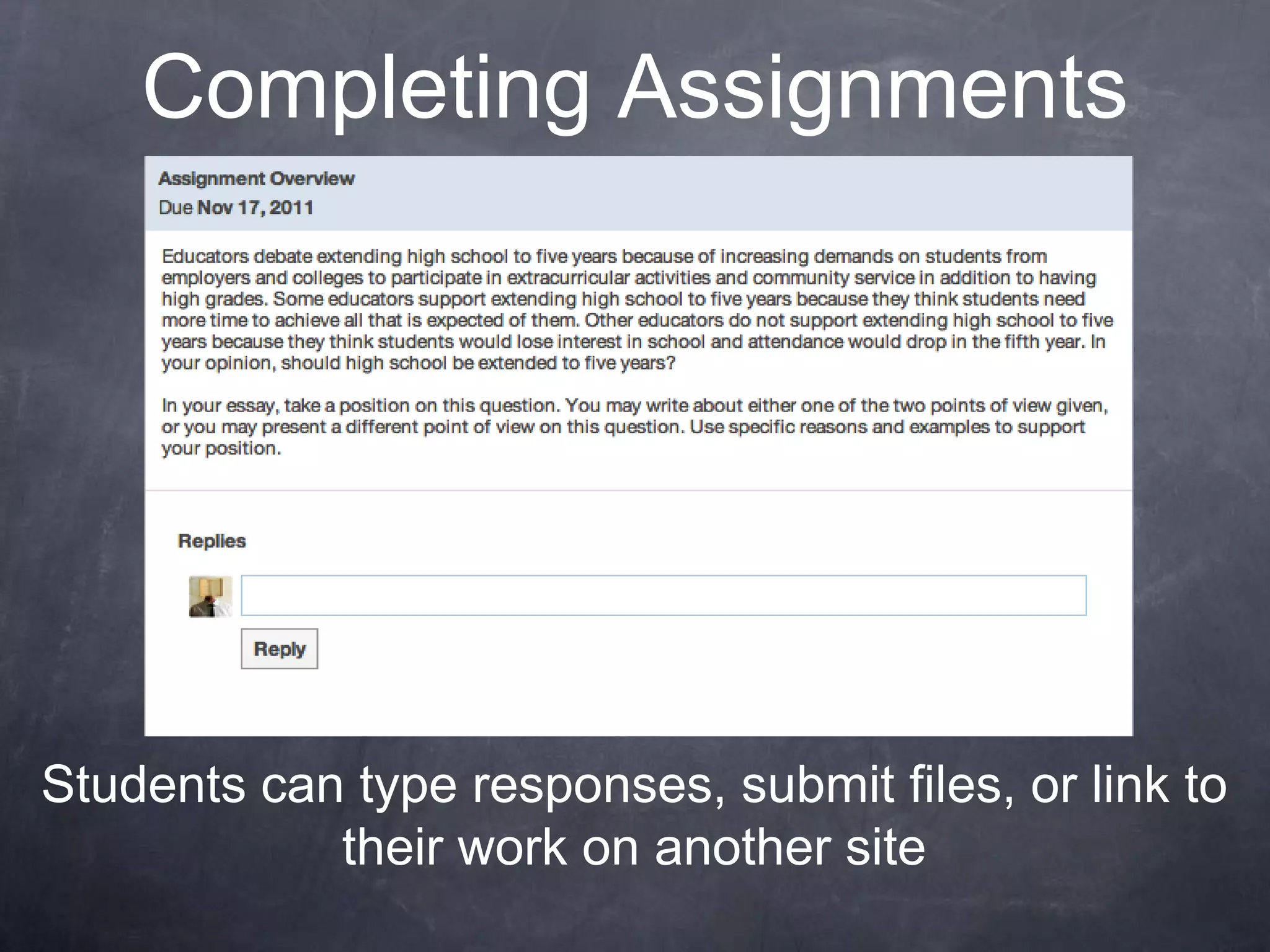 Completing Assignments




Students can type responses, submit files, or link to
            their work on another site
 