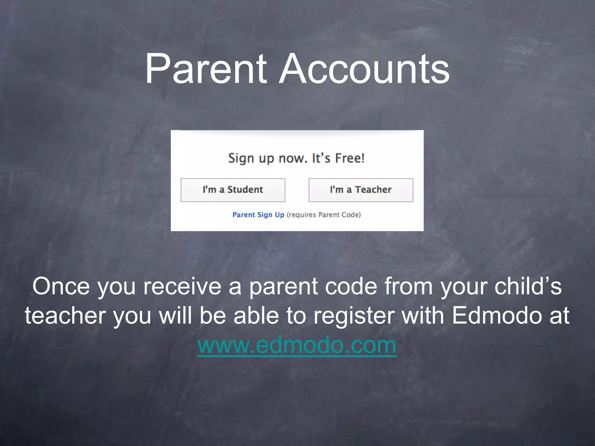 Parent Accounts




 Once you receive a parent code from your child’s
teacher you will be able to register with Edmodo at
                 www.edmodo.com
 