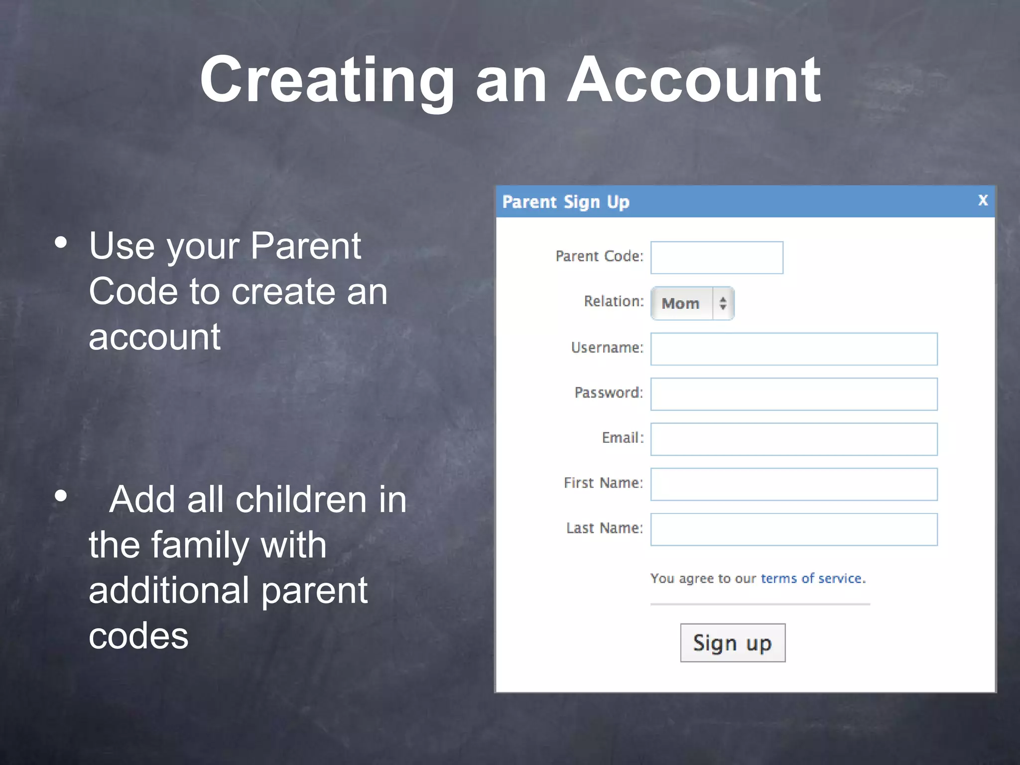 Creating an Account

• Use your Parent
  Code to create an
  account



• Add all children in
  the family with
  additional parent
  codes
 