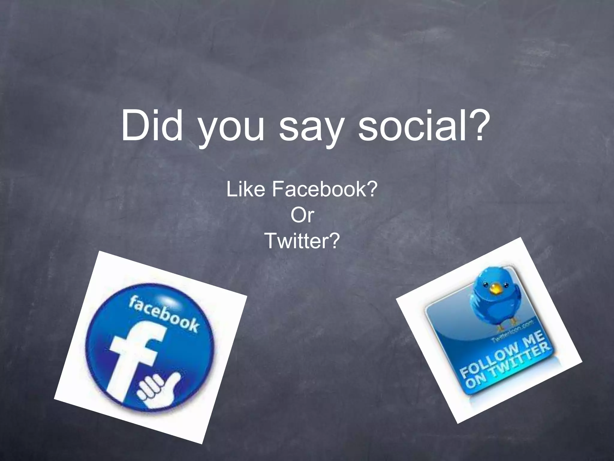 Did you say social?
     Like Facebook?
           Or
         Twitter?
 