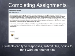 Completing Assignments




Students can type responses, submit files, or link to
            their work on another site
 