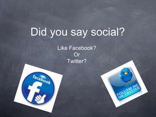 Did you say social?
     Like Facebook?
           Or
         Twitter?
 