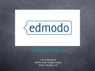 [object Object],www.edmodo.com Laura Beckham White Knoll Middle School West Columbia, SC 
