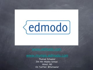 [object Object],www.edmodo.com www.mymps.edmodo.com Thomas Scheeler Jim Hill Middle School  Minot, ND On Twitter: @tscheeler 