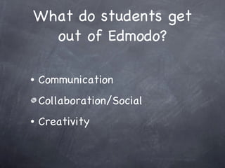 What do students get out of Edmodo? Communication Collaboration/Social Creativity 
