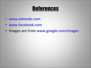 References www.edmodo.com www.facebook.com Images are from  www.google.com/images 