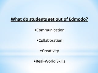 What do students get out of Edmodo?
•Communication
•Collaboration
•Creativity
•Real-World Skills
 