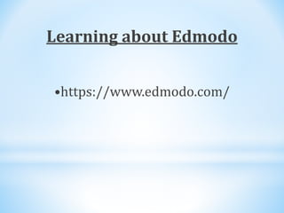 Learning about Edmodo
•https://www.edmodo.com/
 