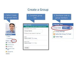 Create a Group
1. Select Create   2. Complete group   3. Distribute code to
on groups menu           info             group members
 