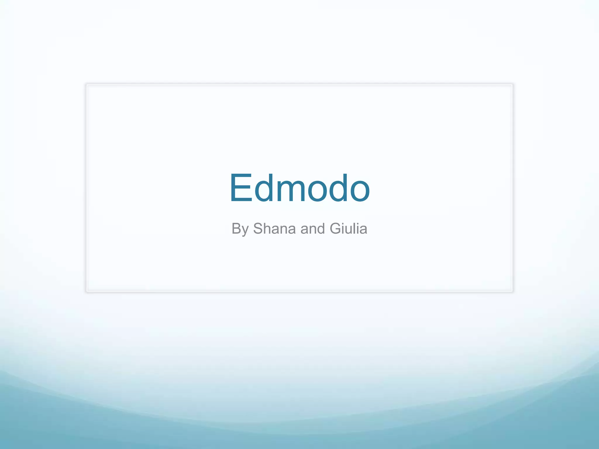 Edmodo
By Shana and Giulia
