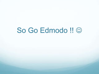 So Go Edmodo !! 