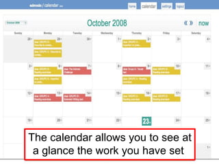 The calendar allows you to see at a glance the work you have set  