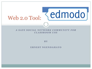 A safe social network community for classroom use By  Ernest NGENDAHAYO Web 2.0 Tool:  