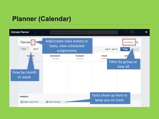 Planner (Calendar)
Add/create class events or
tasks, view scheduled
assignments
View by month
or week
Filter by group or
view all
Tasks show up here to
keep you on track
 