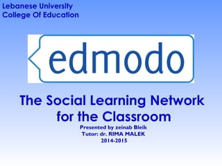 The Social Learning Network
for the Classroom
Presented by zeinab Bleik
Tutor: dr. RIMA MALEK
2014-2015
Lebanese University
College Of Education
 