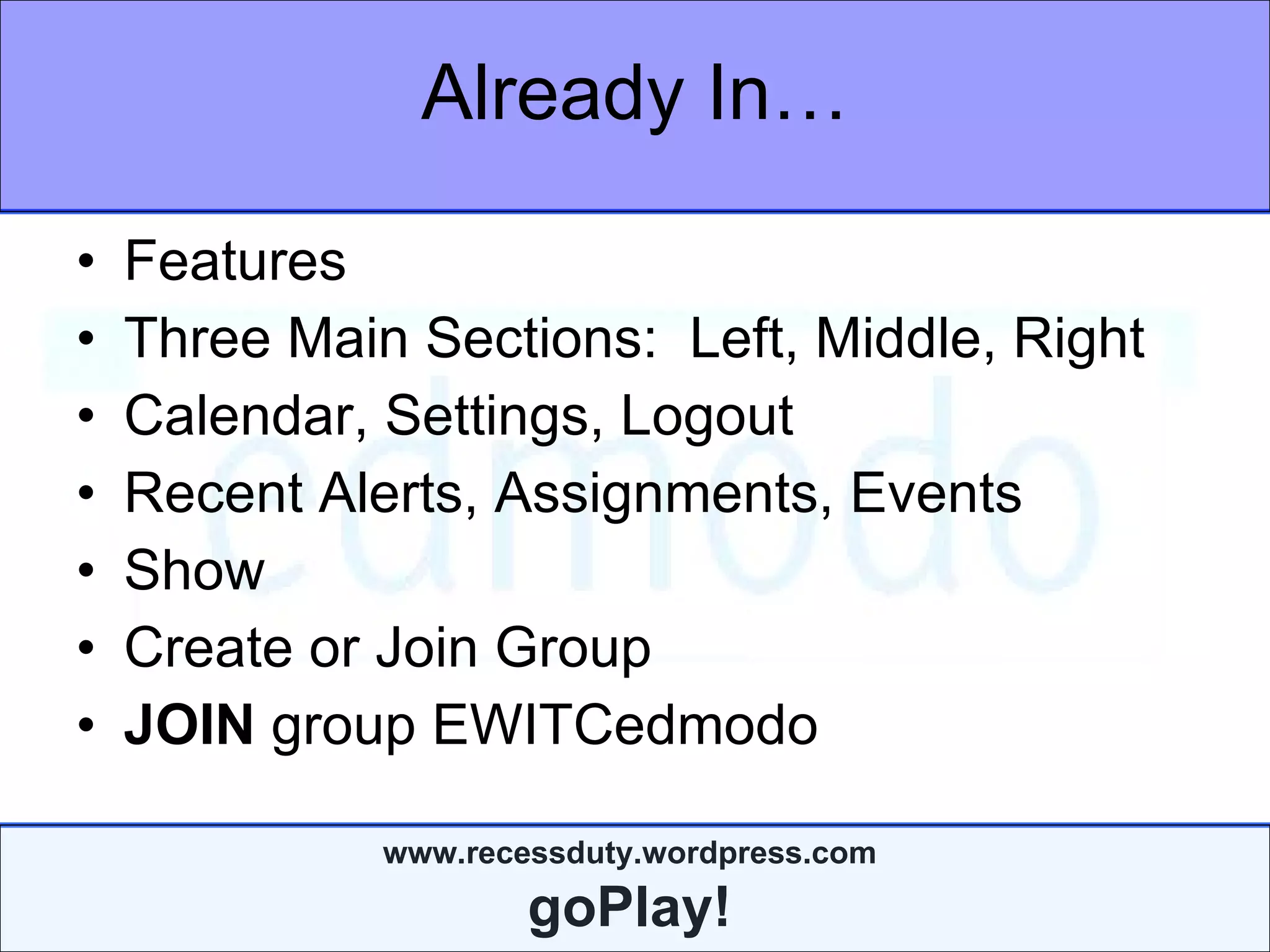 Already In… Features Three Main Sections:  Left, Middle, Right Calendar, Settings, Logout Recent Alerts, Assignments, Events Show Create or Join Group JOIN  group EWITCedmodo  