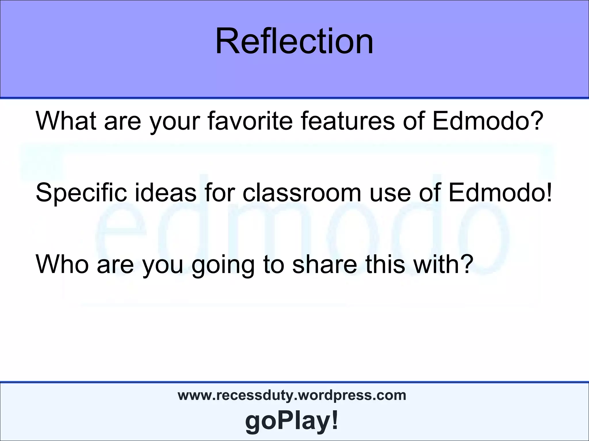 Reflection What are your favorite features of Edmodo? Specific ideas for classroom use of Edmodo! Who are you going to share this with? 