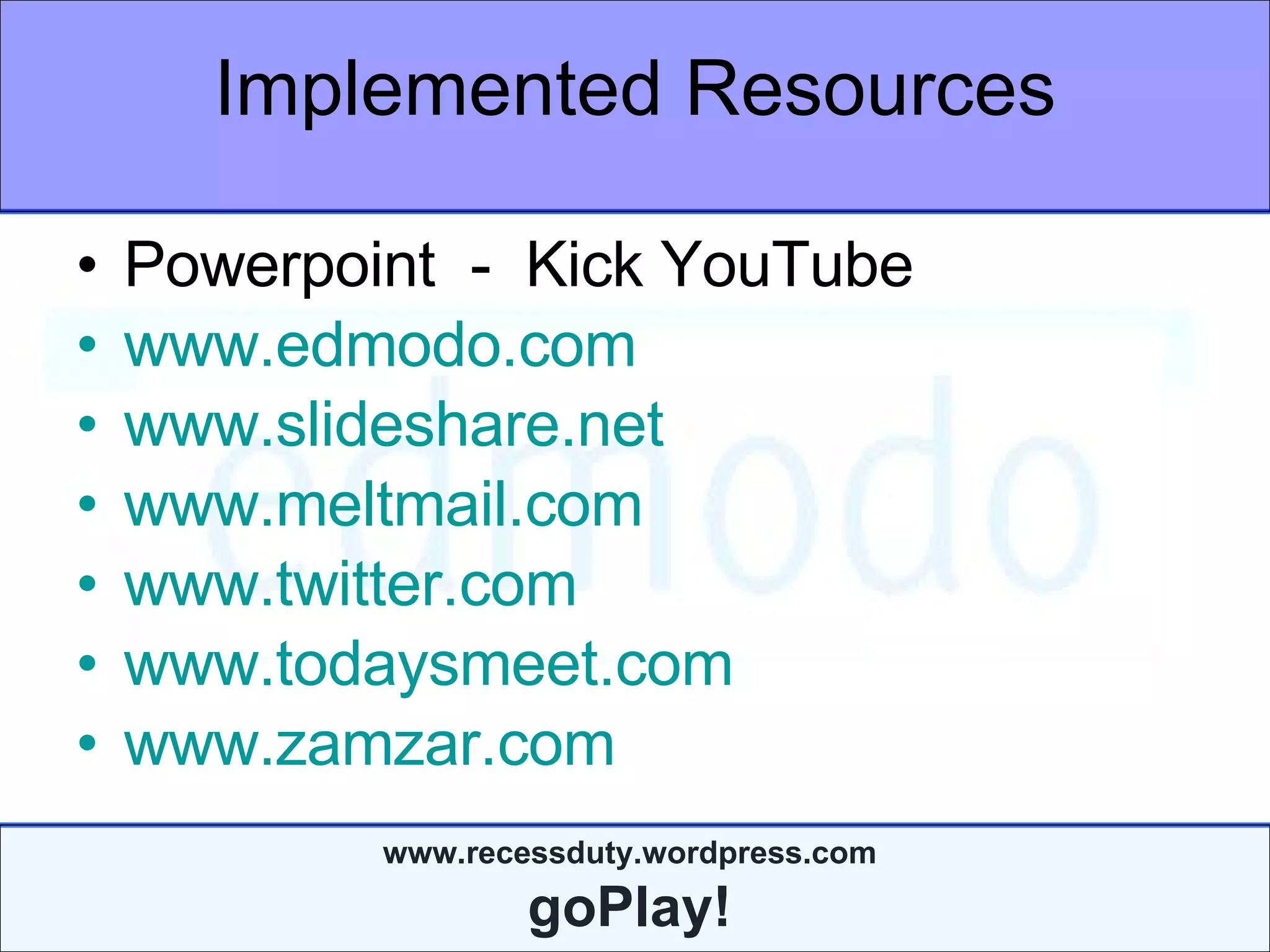 Implemented Resources Powerpoint  -  Kick YouTube www.edmodo.com www.slideshare.net www.meltmail.com www.twitter.com www.todaysmeet.com www.zamzar.com 