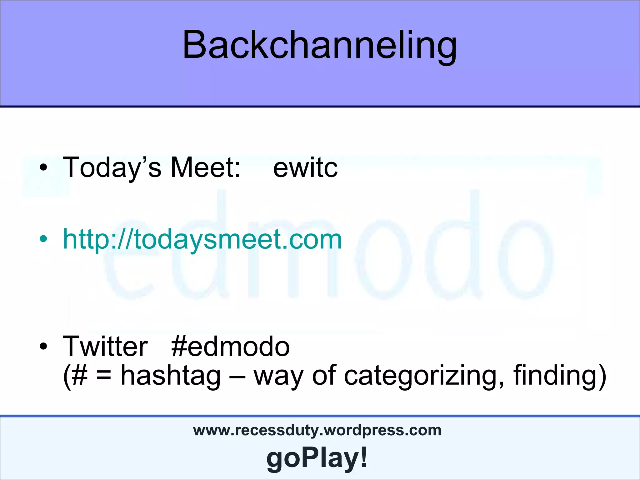 Backchanneling Today’s Meet:  ewitc http://todaysmeet.com Twitter  #edmodo  (# = hashtag – way of categorizing, finding) 