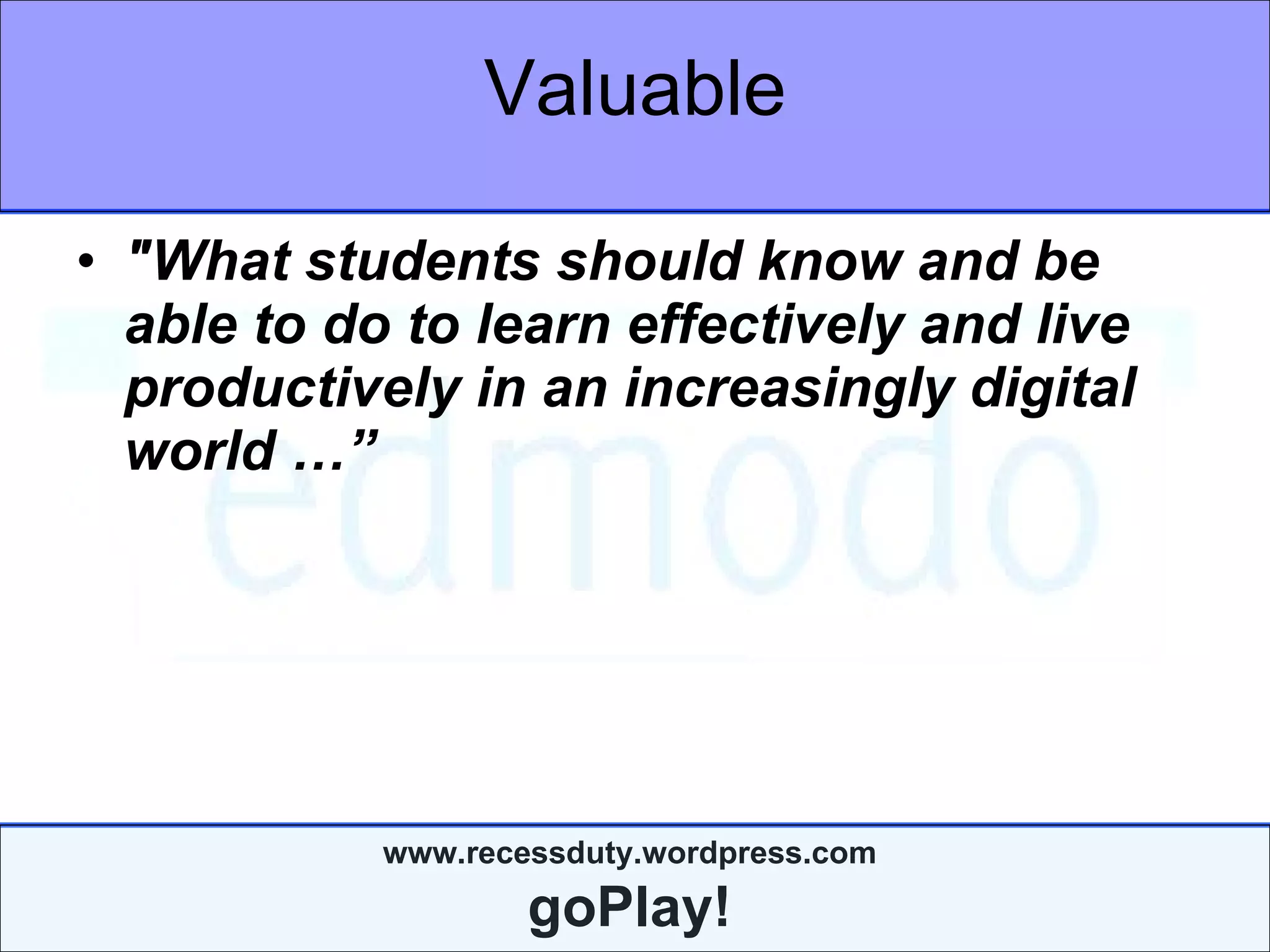 Valuable "What students should know and be able to do to learn effectively   and   live productively in an increasingly digital world …” 