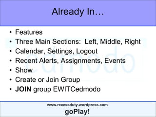 Already In… Features Three Main Sections:  Left, Middle, Right Calendar, Settings, Logout Recent Alerts, Assignments, Events Show Create or Join Group JOIN  group EWITCedmodo  