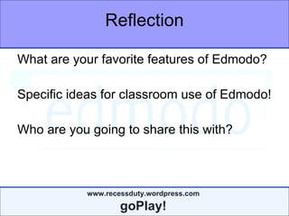 Reflection What are your favorite features of Edmodo? Specific ideas for classroom use of Edmodo! Who are you going to share this with? 