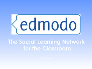 The Social Learning Network
     for the Classroom
           B.Kandappan
 