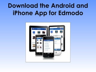 Download the Android and
 iPhone App for Edmodo
 