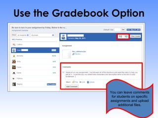 Use the Gradebook Option




                 You can leave comments
                  for students on specific
                 assignments and upload
                       additional files.
 