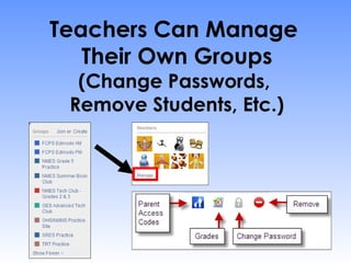 Teachers Can Manage
   Their Own Groups
  (Change Passwords,
 Remove Students, Etc.)
 
