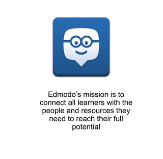Edmodo’s mission is to
connect all learners with the
people and resources they
need to reach their full
potential
 
