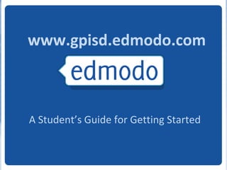 www.gpisd.edmodo.com



A Student’s Guide for Getting Started
 