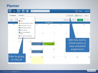 Planner




                   Add class events,
                   school events or
                    view scheduled
                      assignments

 Filter by group
    or view all
 