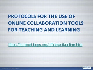 PROTOCOLS FOR THE USE OF
ONLINE COLLABORATION TOOLS
FOR TEACHING AND LEARNING

https://intranet.bcps.org/offices/oit/online.htm
 