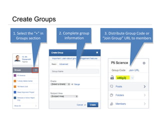 Create Groups
1. Select the “+” in
Groups section
2. Complete group
information
3. Distribute Group Code or
“Join Group” URL to members
 