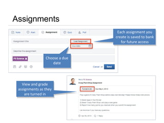 Assignments
View and grade
assignments as they
are turned in
Each assignment you
create is saved to bank
for future access
Choose a due
date
 