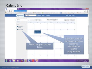 Calendário




                                        Adicionar eventos
                                        de classe, eventos
             Filtrar por grupo ou ver       escolares .
                       todos               Visualizar as
                                              tarefas
                                          programadas
 