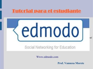 Tutorial para el estudiante




                                             Prof. V




         Www.edmodo.com

                      Prof. Vannesa Morete
 