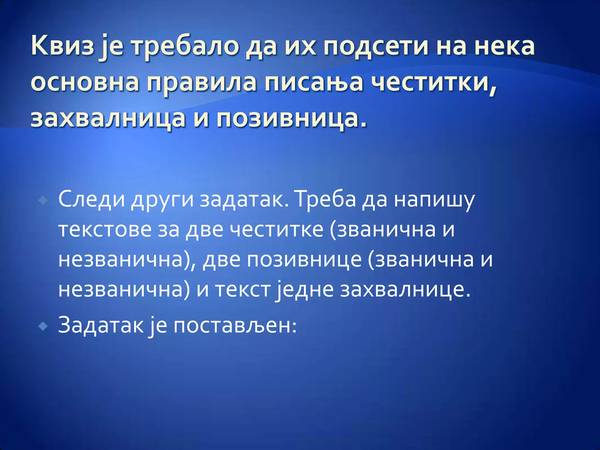    Следи други задатак. Треба да напишу
    текстове за две честитке (званична и
    незванична), две позивнице (званична и
    незванична) и текст једне захвалнице.
   Задатак је постављен:
 