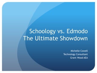 Schoology vs. Edmodo
The Ultimate Showdown
                   Michelle Cowell
             Technology Consultant
                  Grant Wood AEA
 