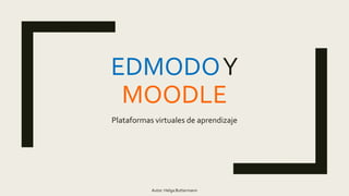 EDMODOY
MOODLE
Plataformas virtuales de aprendizaje
Autor: Helga Buttermann
 