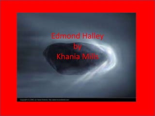 Edmond Halley
by
Khania Mills
 