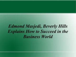Edmond Masjedi, Beverly Hills
Explains How to Succeed in the
       Business World
 