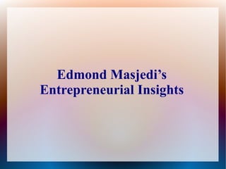 Edmond Masjedi’s
Entrepreneurial Insights
 