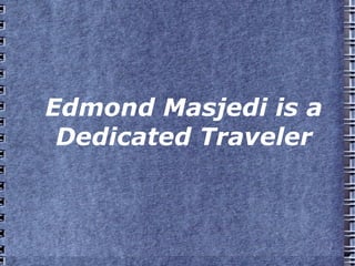 Edmond Masjedi is a
 Dedicated Traveler
 