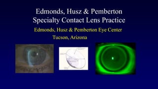 Edmonds, Husz & Pemberton
Specialty Contact Lens Practice
Edmonds, Husz & Pemberton Eye Center
Tucson, Arizona
 